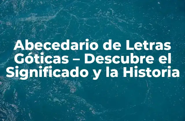Abecedario de Letras Góticas – Descubre el Significado y la Historia