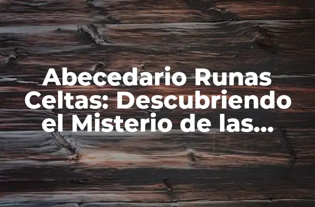 Abecedario Runas Celtas: Descubriendo el Misterio de las Runas Antiguas