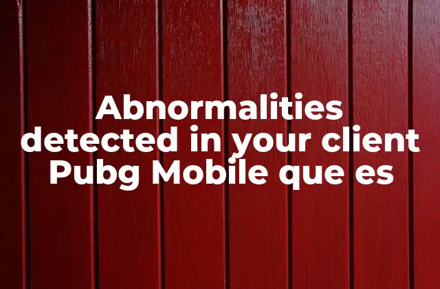 Abnormalities Detected In Your Client Pubg Mobile que es