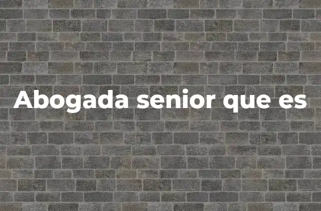 El rol de una abogada senior en el entorno legal actual