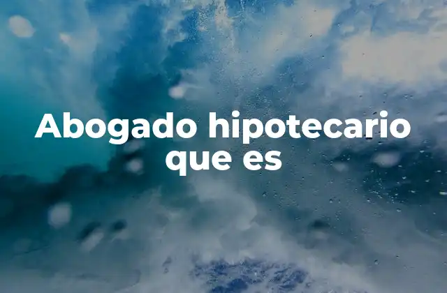 Abogado Hipotecario que es