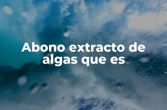 Beneficios del extracto de algas en el desarrollo de las plantas