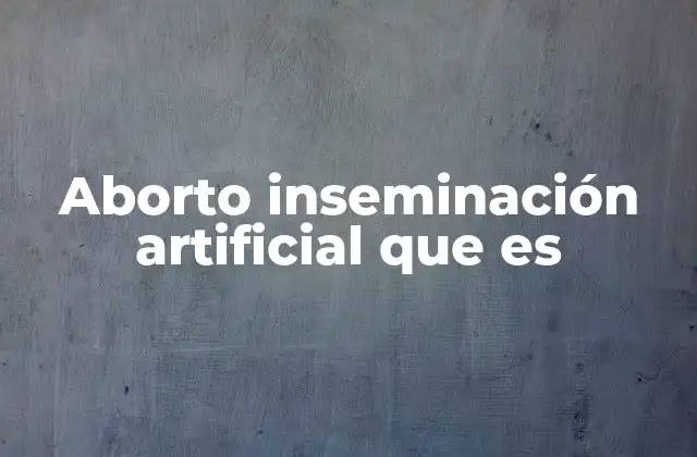 Aborto Inseminación Artificial que es