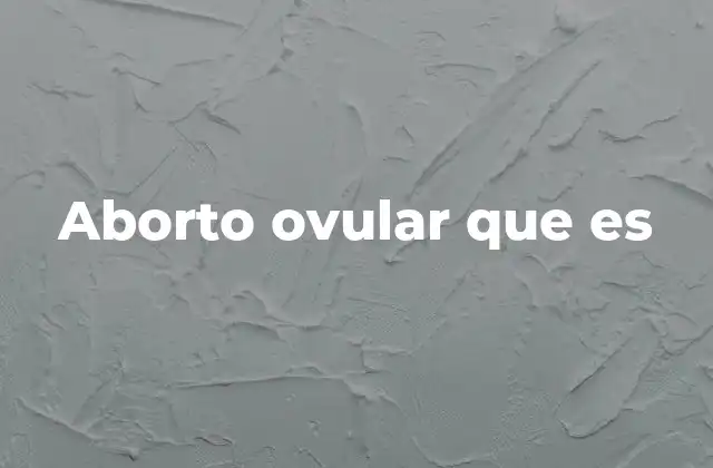 Aborto Ovular que es