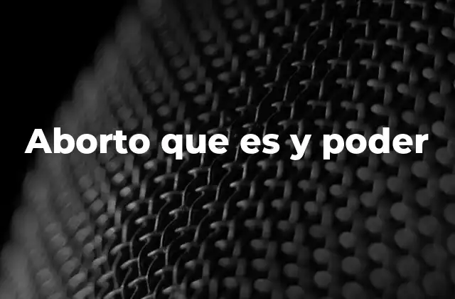 Aborto que es y Poder