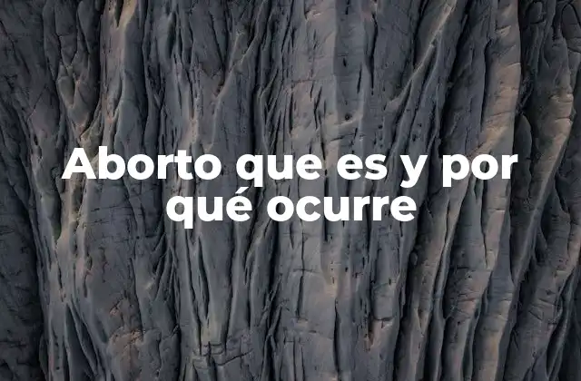 Aborto que es y por Qué Ocurre