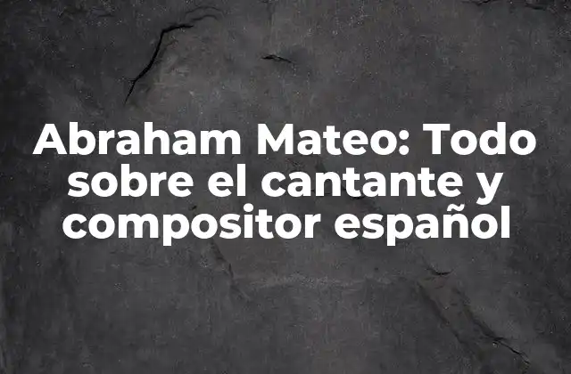 Abraham Mateo: Todo sobre el Cantante y Compositor Español