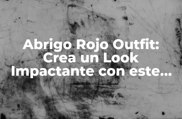 Abrigo Rojo Outfit: Crea un Look Impactante con Este Clásico de la Moda