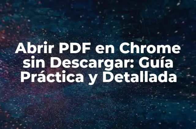 ¿Por qué Debemos Abrir PDF en Chrome sin Descargar?
