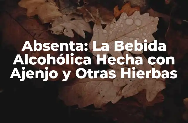 Absenta: la Bebida Alcohólica Hecha con Ajenjo y Otras Hierbas
