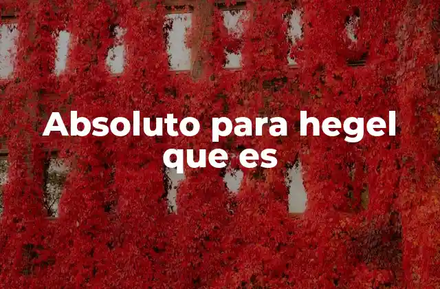 Absoluto para Hegel que es