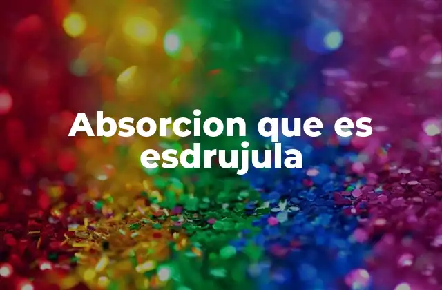 Absorcion que es Esdrujula