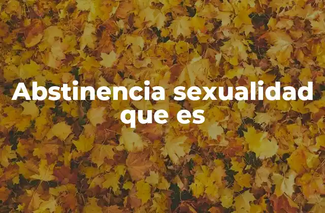 Abstinencia Sexualidad que es