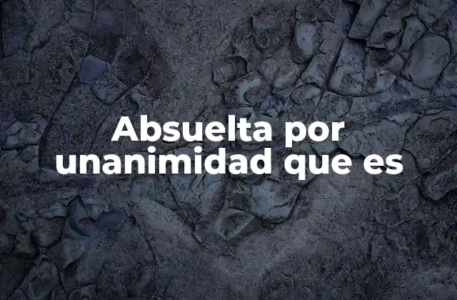 Absuelta por Unanimidad que es