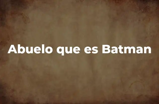 Abuelo que es Batman