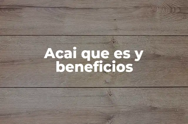 Acai que es y Beneficios