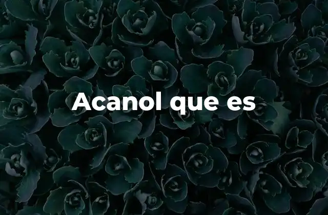 Acanol que es