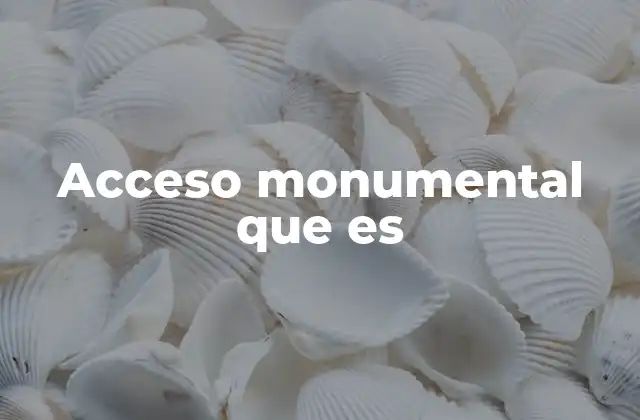 La importancia del diseño arquitectónico en los accesos monumentales