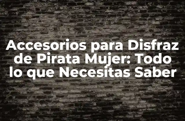 Accesorios para Disfraz de Pirata Mujer: Todo Lo que Necesitas Saber 2 ¿Qué es lo que Hace que un Disfraz de Pirata sea Auténtico?
