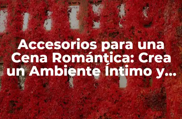 Accesorios para una Cena Romántica: Crea un Ambiente Íntimo y Romántico 2 Luces Románticas: Crea un Ambiente Íntimo con Velas y Luces Tenues