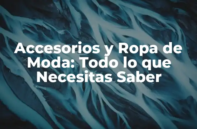 ¿Qué son los Accesorios de Moda?