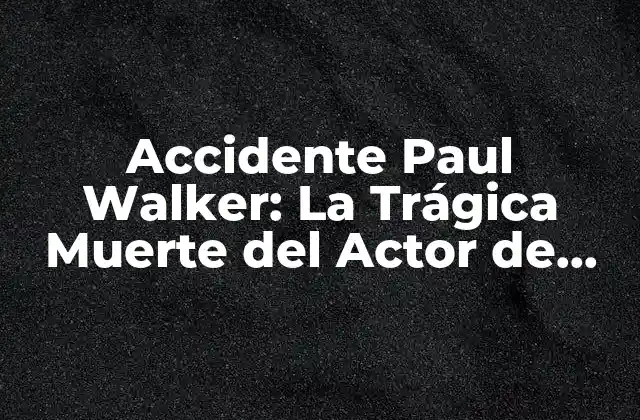Accidente Paul Walker: la Trágica Muerte Del Actor de Fast And Furious