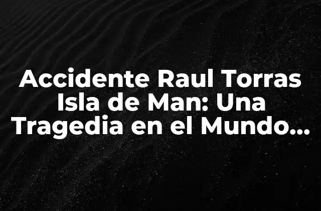 Accidente Raul Torras Isla de Man: una Tragedia en el Mundo Del Motociclismo