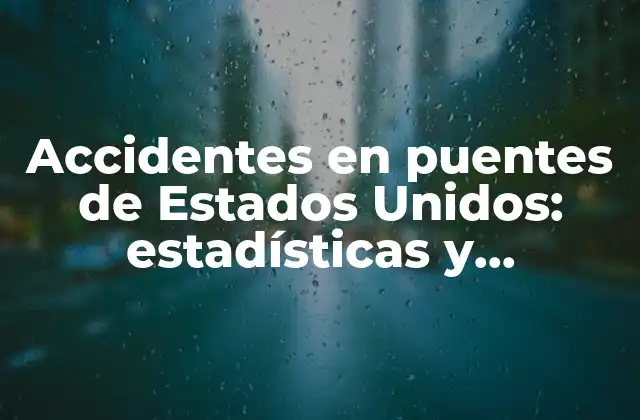 Accidentes en Puentes de Estados Unidos: Estadísticas y Prevención