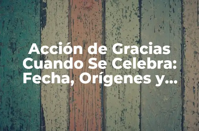 Acción de Gracias Cuando Se Celebra: Fecha, Orígenes y Tradiciones