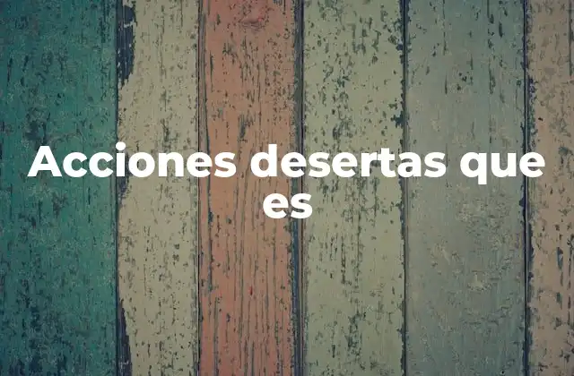 Acciones Desertas que es