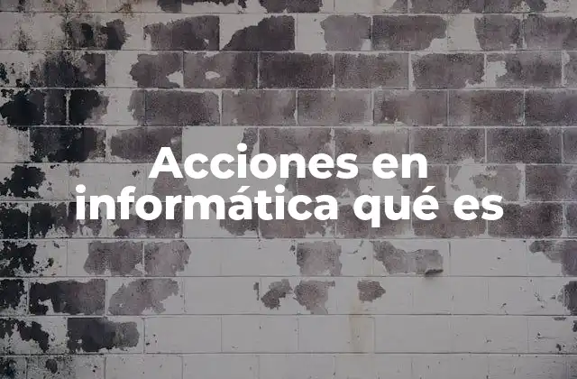 Acciones en Informática Qué es 2 Las acciones como el motor de la interacción digital