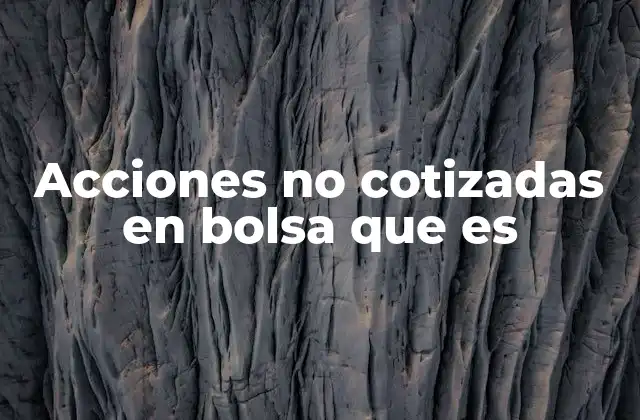 Acciones No Cotizadas en Bolsa que es