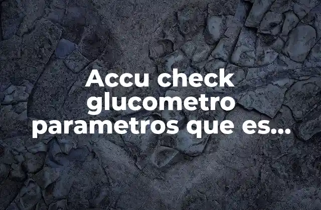 Accu Check Glucometro Parametros que es Azucar Alta