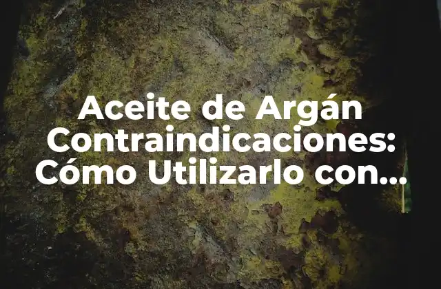 Aceite de Argán Contraindicaciones: Cómo Utilizarlo con Precaución