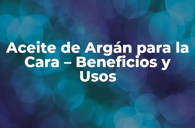 ¿Qué es el Aceite de Argán?