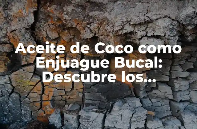 ¿Qué es el Enjuague Bucal con Aceite de Coco?