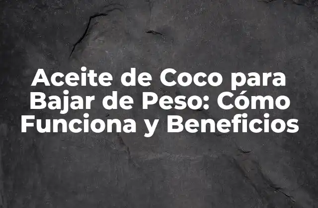 Aceite de Coco para Bajar de Peso: Cómo Funciona y Beneficios