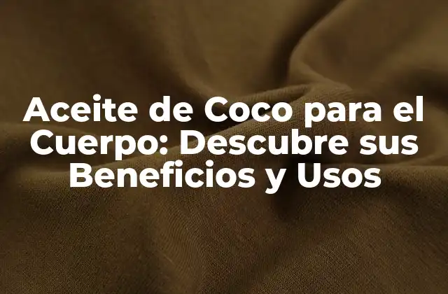 Aceite de Coco para el Cuerpo: Descubre Sus Beneficios y Usos