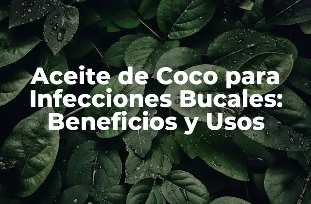 Aceite de Coco para Infecciones Bucales: Beneficios y Usos