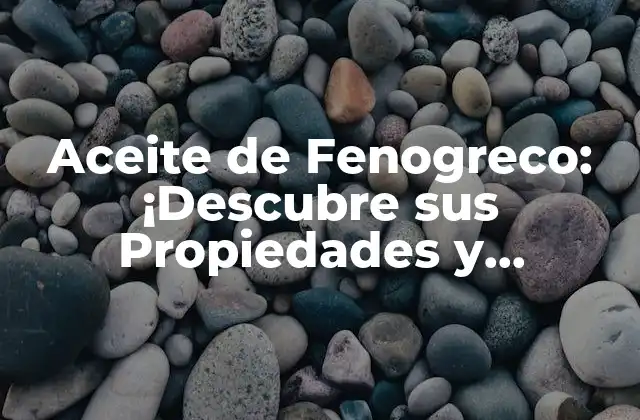 Aceite de Fenogreco: ¡descubre Sus Propiedades y Beneficios para Tu Salud!