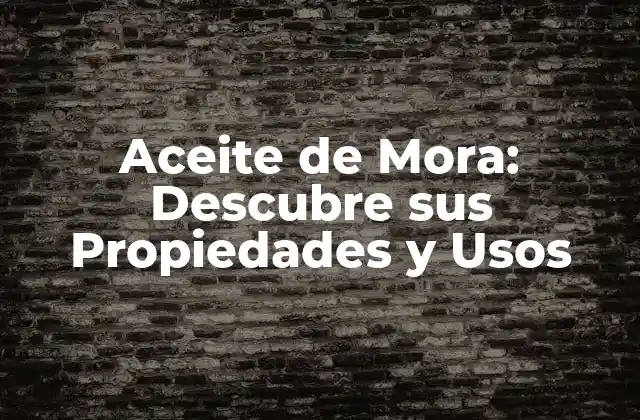 Aceite de Mora: Descubre Sus Propiedades y Usos 2 Propiedades Nutricionales del Aceite de Mora