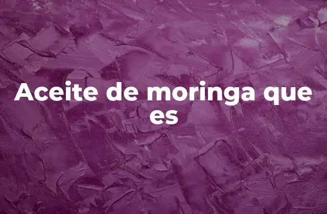 Aceite de Moringa que es