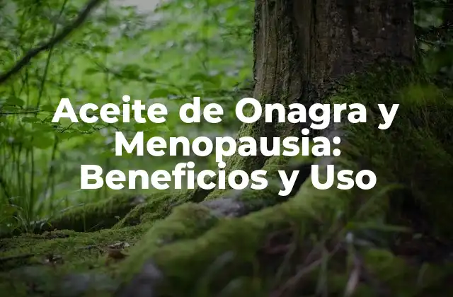 Aceite de Onagra y Menopausia: Beneficios y Uso