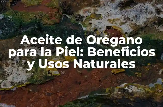 Aceite de Orégano para la Piel: Beneficios y Usos Naturales