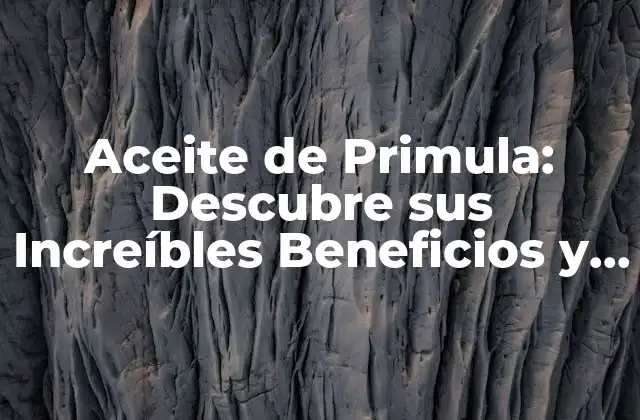 Aceite de Primula: Descubre Sus Increíbles Beneficios y Usos