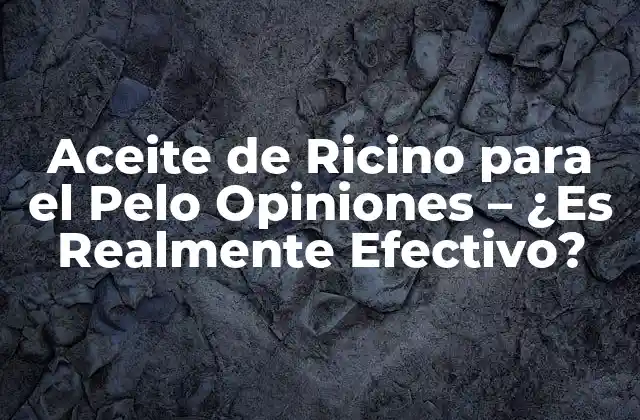 Aceite de Ricino para el Pelo Opiniones - ¿es Realmente Efectivo? 2 Beneficios del Aceite de Ricino para el Pelo