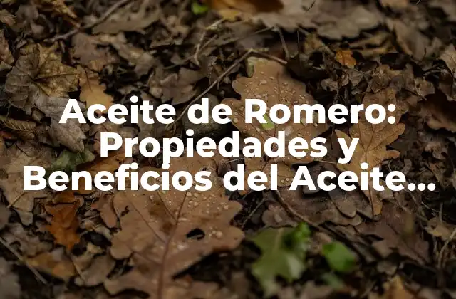 Aceite de Romero: Propiedades y Beneficios Del Aceite Esencial de Romero