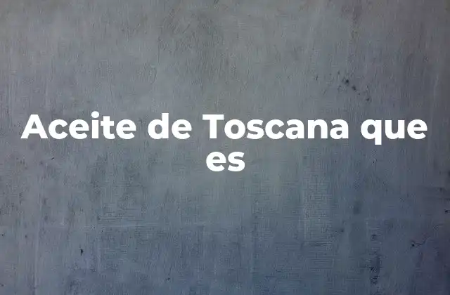 Aceite de Toscana que es