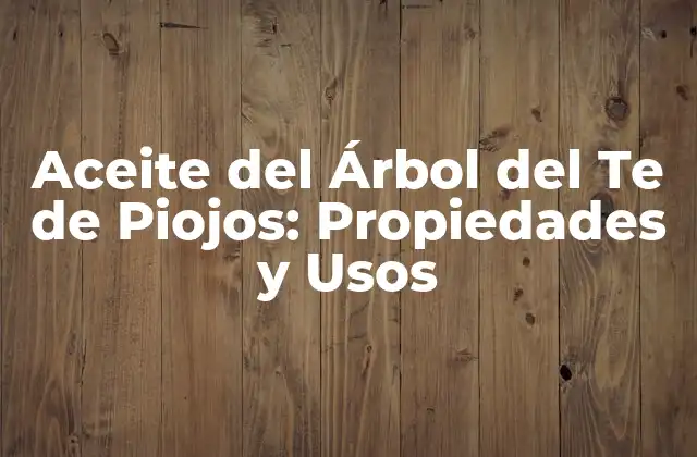 Propiedades del Aceite del Árbol del Te de Piojos
