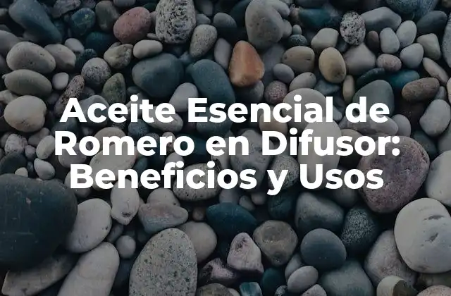Aceite Esencial de Romero en Difusor: Beneficios y Usos